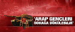 ''Arap gençleri sokağa dökülebilir''