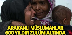 Arakanlı Müslümanlar 600 yıldır zulüm altında!..