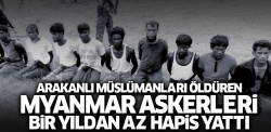 Arakanlı Müslümanları öldüren Myanmarlı askerler 1 yıldan az hapis yattı