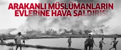 Arakanlı müslümanların evlerine hava saldırısı..