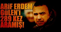 O ünlü Gülen’i 289 kez aramış...