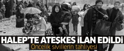 Halep'te ateşkes ilan edildi: Öncelik sivillerin tahliyesi..