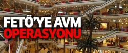 FETÖ'ye 'AVM' operasyonu!..