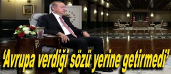 Erdoğan: Avrupa verdiği sözü yerine getirmedi