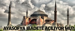 Ayasofya ibadete açılıyor mu?