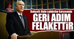 Bahçeli: Geri adım felakettir!..