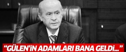 Bahçeli açıkladı: Gülen'in adamları bana geldi...