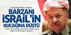 'Barzani bu noktada İsrail'in kucağına düştü'