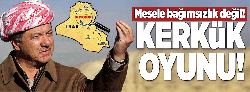 Barzani'nin Kerkük oyunu! 