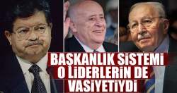Başkanlık sistemi o liderlerin de vasiyetiydi..