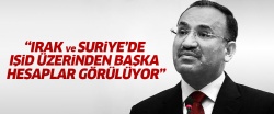 Bozdağ: Irak ve Suriye'de IŞİD üzerinden başka hesaplar görülüyor
