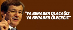 Davutoğlu: Ya beraber olacağız, ya öleceğiz
