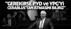 'Gerektiği anda PYD ve YPG’yi de zorla Cerablus’tan atmasını biliriz'