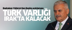 Yıldırım: Türk varlığı Irak'ta kalmaya devam edecek