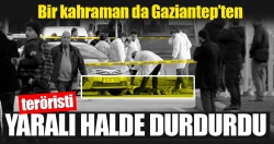 Bir kahraman da Gaziantep’ten!..
