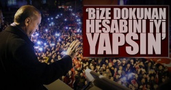 ‘Bize dokunan hesabını iyi yapsın’