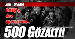 DAEŞ'e dev operasyonu!.. 500'ün üzerinde gözaltı..