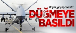 Büyük, güçlü, operatif İHA için düğmeye basıldı