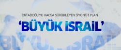 Ortadoğu’yu kaosa sürükleyen siyonist plan: Büyük İsrail!