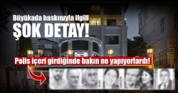 Büyükada baskınıyla ilgili şok detay!..