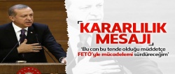 Erdoğan'dan FETÖ'yle mücadelede kararlılık mesajı