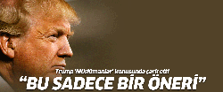 Trump 'Müslümanlar' konusunda çark etti!