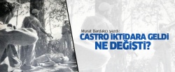 Murat Bardakçı: Castro iktidara geldi ama ne değişti?