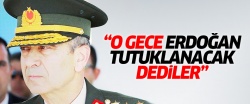 Orgeneral Çolak: 'Erdoğan tutuklanacak' dediler