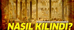 Ayasofya’da ilk Cuma namazı nasıl kılındı?