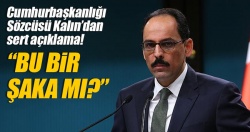 Cumhurbaşkanlığı Sözcüsü Kalın: Bu bir şaka mı?