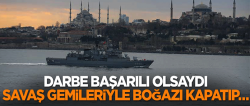 Savaş gemileriyle boğazı kapatıp…