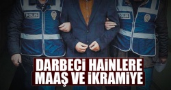 Darbeci hainlere maaş ve ikramiye!..