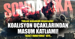 Koalisyon uçakları DEAŞ yerine masum sivilleri katletti!..