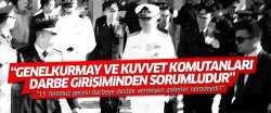 'Genelkurmay ve kuvvet komutanları bu darbe girişiminden sorumludur'
