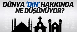 Dünya ‘Din’ hakkında ne düşünüyor?