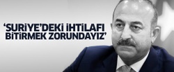 Çavuşoğlu: Suriye'deki ihtilafı bitirmek zorunluluk