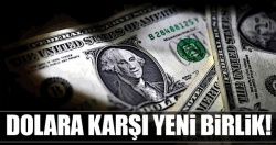 Dolara karşı yeni birlik!..