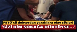FETÖ’cü doktordan yaralılara olay sözler!