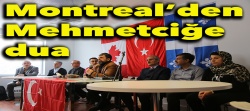 Montreal'den Mehmetciğe dua!..