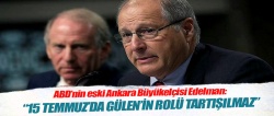Edelman: 15 Temmuz’da Gülen’in rolü tartışılmaz