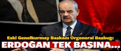İlker Başbuğ: Erdoğan tek başına...