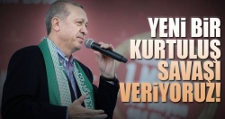 'Yeni bir Kurtuluş Savaşı veriyoruz'