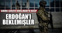 Havaalanını basıp Erdoğan’ı beklemişler!..