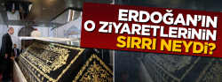 Erdoğan'ın ziyaretlerinin sırrı!..