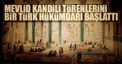 Mevlid Kandili törenleri ilk ne zaman başladı?..
