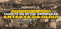 Tarih boyunca Türkiye’nin en büyük depremleri Antakya’da oldu