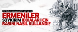 Ermeniler soykırım iddiaları için basını nasıl kullandı?