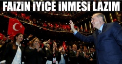 ''Faizin iyice inmesi lazım''