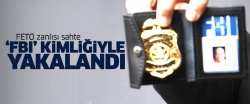 FETÖ zanlısı sahte 'FBI' kimliğiyle yakalandı
