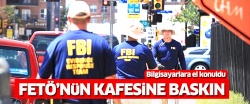FBI'dan FETÖ'nün kafesine baskın!..